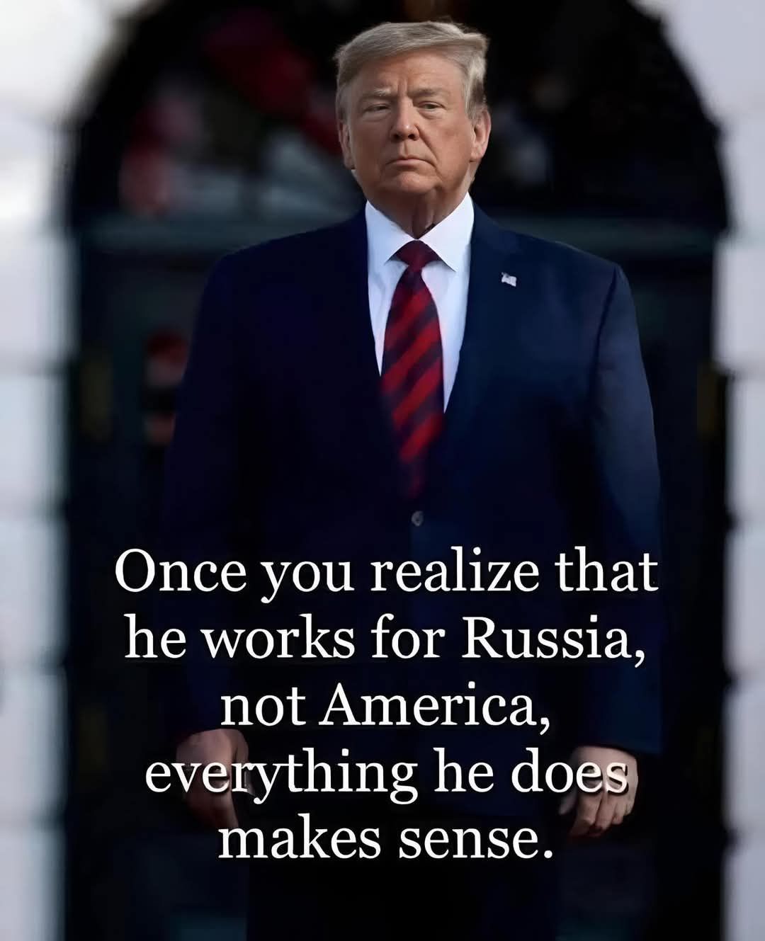 Once you realize that he works for Russia, not America, everything he does makes sense.